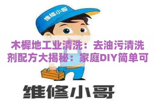 木樨地工业清洗：去油污清洗剂配方大揭秘：家庭DIY简单可行！