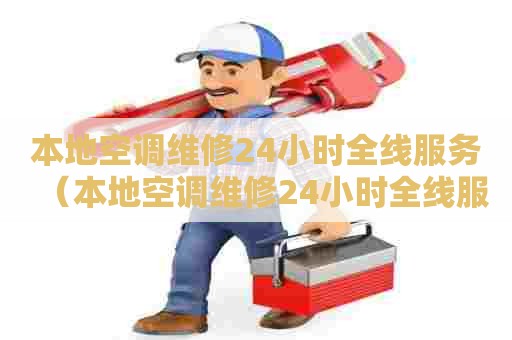 本地空调维修24小时全线服务（本地空调维修24小时全线服务什么意思）
