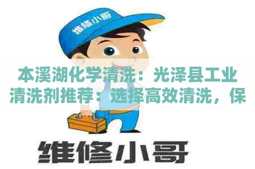 本溪湖化学清洗：光泽县工业清洗剂推荐：选择高效清洗，保障生产效率