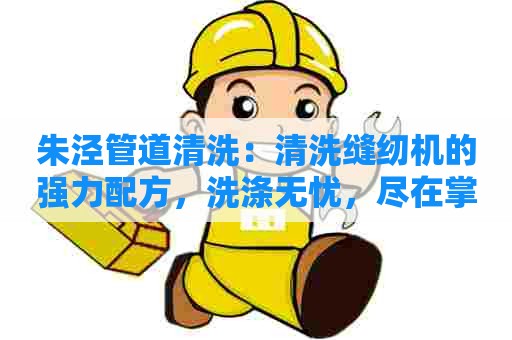 朱泾管道清洗：清洗缝纫机的强力配方，洗涤无忧，尽在掌握