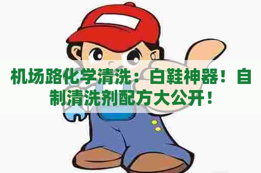 机场路化学清洗：白鞋神器！自制清洗剂配方大公开！