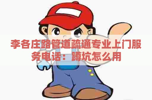 李各庄路管道疏通专业上门服务电话：蹲坑怎么用