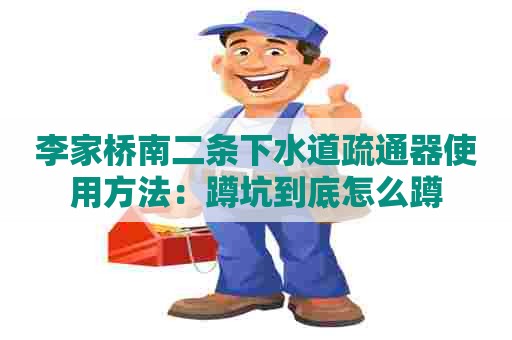 李家桥南二条下水道疏通器使用方法：蹲坑到底怎么蹲