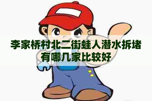 李家桥村北二街蛙人潜水拆堵有哪几家比较好