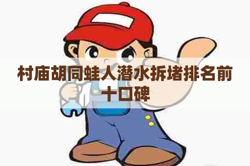 村庙胡同蛙人潜水拆堵排名前十口碑