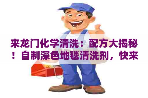 来龙门化学清洗：配方大揭秘！自制深色地毯清洗剂，快来试试吧！