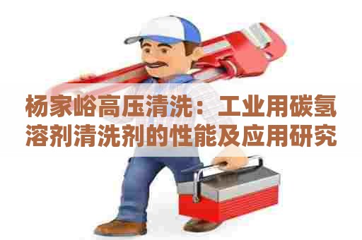 杨家峪高压清洗：工业用碳氢溶剂清洗剂的性能及应用研究