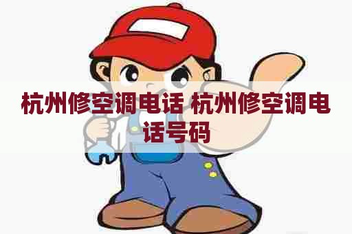 杭州修空调电话 杭州修空调电话号码