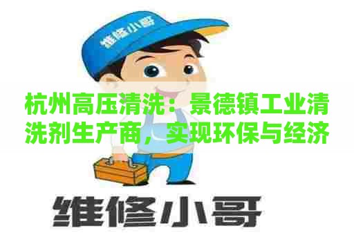 杭州高压清洗：景德镇工业清洗剂生产商，实现环保与经济的双赢方案