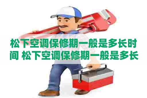 松下空调保修期一般是多长时间 松下空调保修期一般是多长时间啊