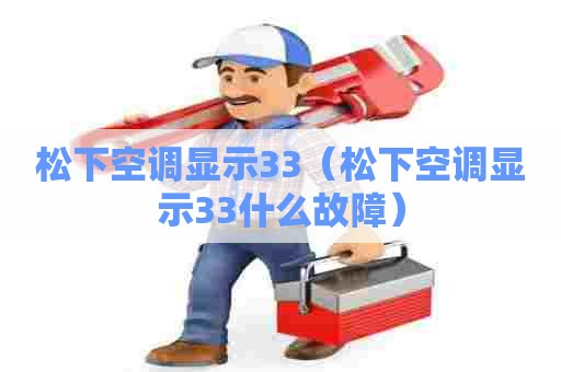 松下空调显示33(松下空调显示33什么故障) 松下空调显示33(松下空调显示33什么故障)