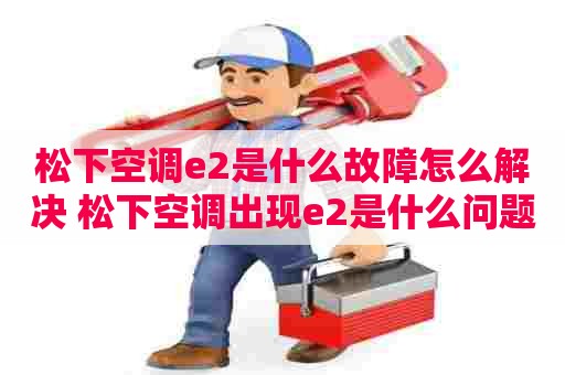 松下空调e2是什么故障怎么解决 松下空调出现e2是什么问题