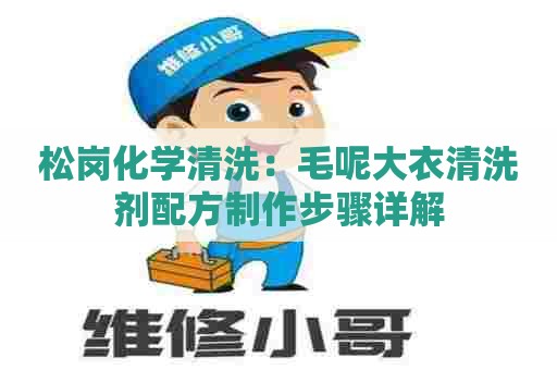 松岗化学清洗：毛呢大衣清洗剂配方制作步骤详解