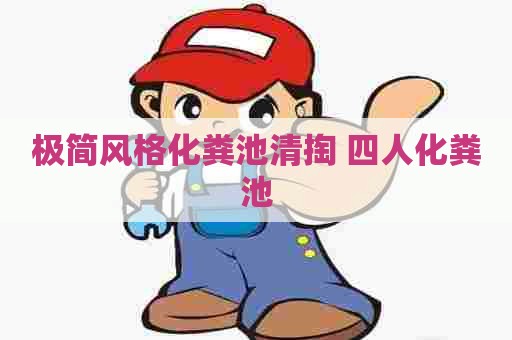 极简风格化粪池清掏 四人化粪池