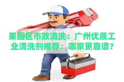 果园区市政清洗：广州优质工业清洗剂推荐：哪家更靠谱？