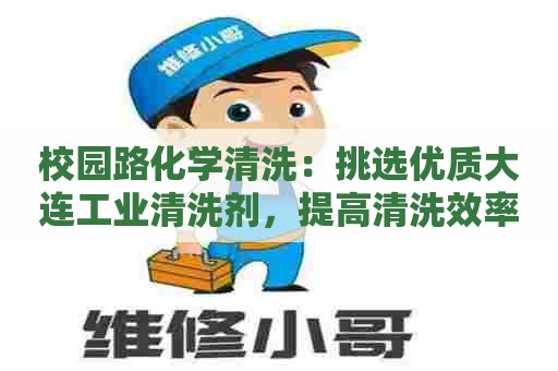 校园路化学清洗：挑选优质大连工业清洗剂，提高清洗效率！