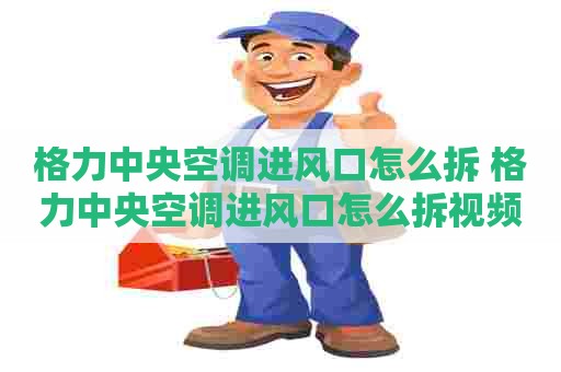 格力中央空调进风口怎么拆 格力中央空调进风口怎么拆视频