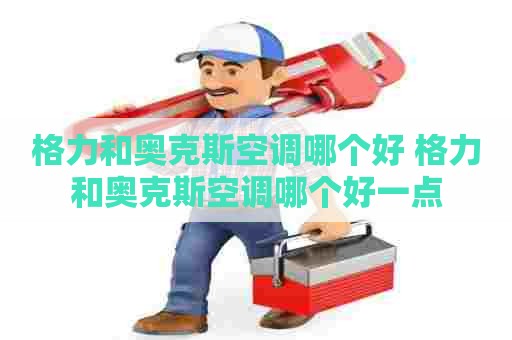 格力和奥克斯空调哪个好 格力和奥克斯空调哪个好一点