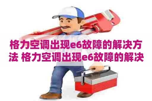 格力空调出现e6故障的解决方法 格力空调出现e6故障的解决方法是什么