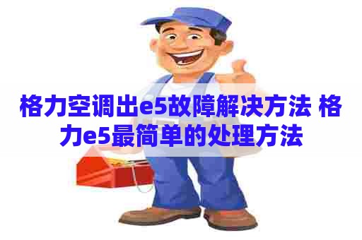 格力空调出e5故障解决方法 格力e5最简单的处理方法