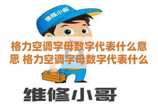 格力空调字母数字代表什么意思 格力空调字母数字代表什么意思啊