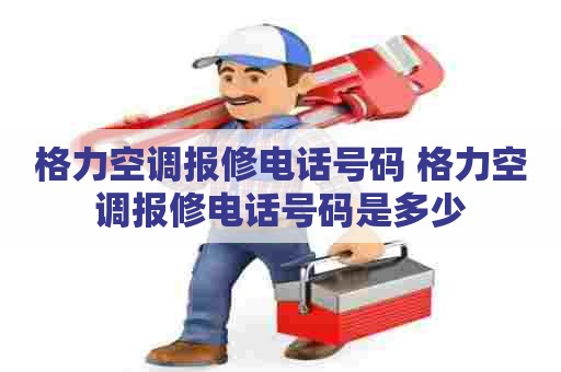 格力空调报修电话号码 格力空调报修电话号码是多少