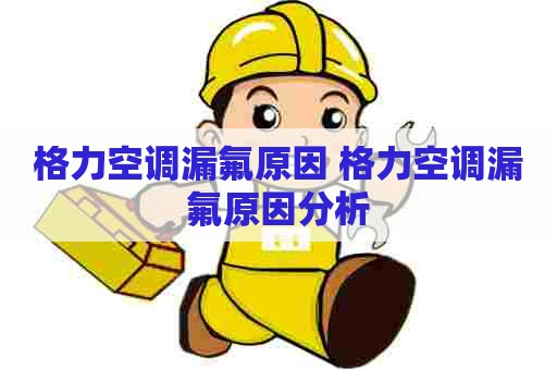 格力空调漏氟原因 格力空调漏氟原因分析