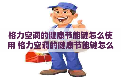 格力空调的健康节能键怎么使用 格力空调的健康节能键怎么使用视频