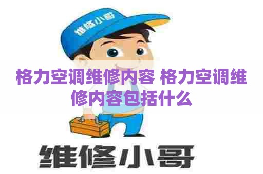 格力空调维修内容 格力空调维修内容包括什么