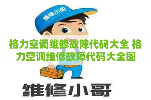 格力空调维修故障代码大全 格力空调维修故障代码大全图