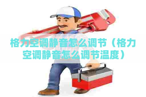 格力空调静音怎么调节(格力空调静音怎么调节温度) 格力空调静音怎么调节(格力空调静音怎么调节温度)
