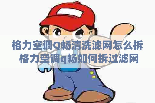 格力空调Q畅清洗滤网怎么拆 格力空调q畅如何拆过滤网