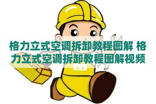 格力立式空调拆卸教程图解 格力立式空调拆卸教程图解视频