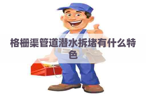 格栅渠管道潜水拆堵有什么特色