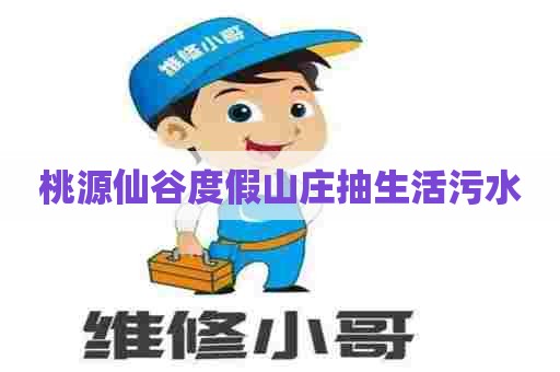 桃源仙谷度假山庄抽生活污水