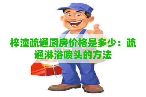 梓潼疏通厨房价格是多少：疏通淋浴喷头的方法