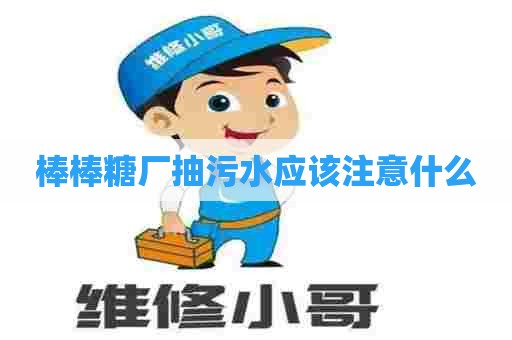 棒棒糖厂抽污水应该注意什么