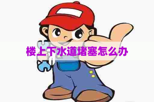 楼上下水道堵塞怎么办