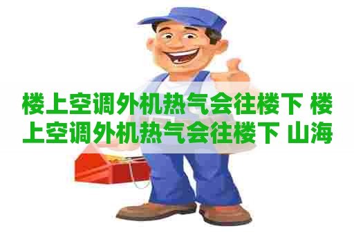 楼上空调外机热气会往楼下 楼上空调外机热气会往楼下 山海湾三期