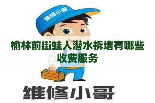 榆林前街蛙人潜水拆堵有哪些收费服务