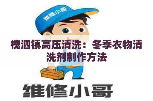 槐泗镇高压清洗：冬季衣物清洗剂制作方法