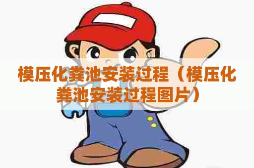 模压化粪池安装过程(模压化粪池安装过程图片) 模压化粪池安装过程(模压化粪池安装过程图片)