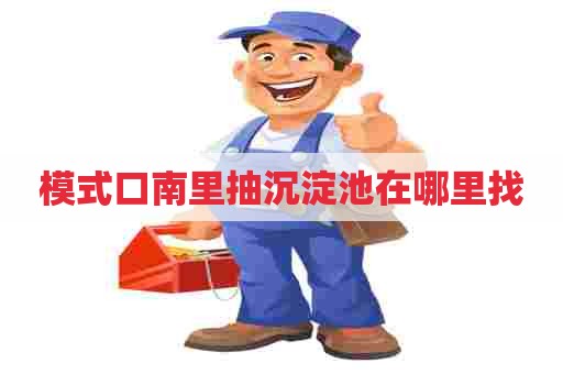 模式口南里抽沉淀池在哪里找