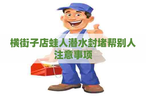 横街子店蛙人潜水封堵帮别人注意事项