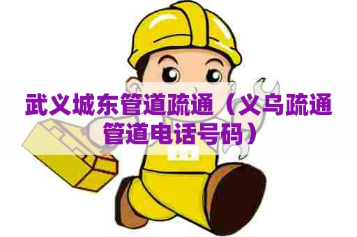 武义城东管道疏通(义乌疏通管道电话号码) 武义城东管道疏通(义乌疏通管道电话号码)