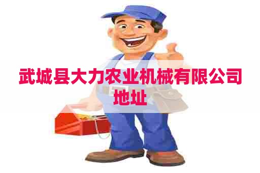 武城县大力农业机械有限公司地址