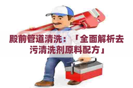 殿前管道清洗：「全面解析去污清洗剂原料配方」