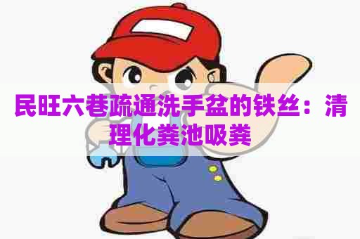 民旺六巷疏通洗手盆的铁丝：清理化粪池吸粪