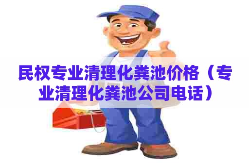 民权专业清理化粪池价格（专业清理化粪池公司电话）