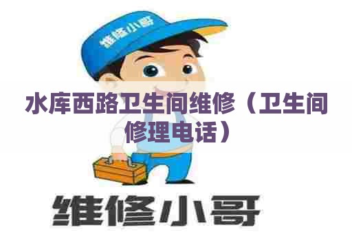 水库西路卫生间维修(卫生间修理电话) 水库西路卫生间维修(卫生间修理电话)